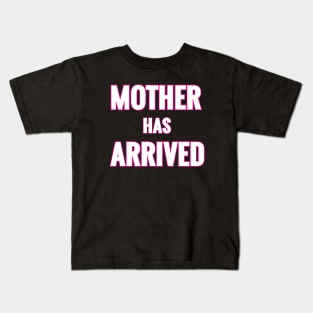 Mother Has Arrived Kids T-Shirt